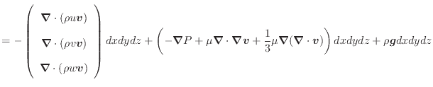 $\displaystyle = - \left( \begin{array}{c} \bm{\nabla} \cdot (\rho u \bm{v}) \\ ...
...} \mu \bm{\nabla}(\bm{\nabla} \cdot \bm{v}) \right) dxdydz + \rho \bm{g} dxdydz$