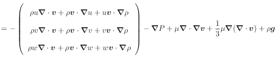 $\displaystyle = - \left( \begin{array}{c} \rho u \bm{\nabla} \cdot \bm{v} + \rh...
...} \bm{v} + \dfrac{1}{3} \mu \bm{\nabla}(\bm{\nabla} \cdot \bm{v}) + \rho \bm{g}$