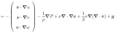 $\displaystyle = - \left( \begin{array}{c} \bm{v} \cdot \bm{\nabla} u \\ \bm{v} ...
...nabla} \bm{v} + \dfrac{1}{3} \nu \bm{\nabla}(\bm{\nabla} \cdot \bm{v}) + \bm{g}$