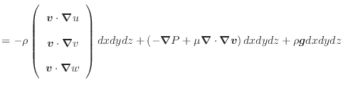 $\displaystyle = - \rho \left( \begin{array}{c} \bm{v} \cdot \bm{\nabla} u \\ \b...
... + \mu \bm{\nabla} \cdot \bm{\nabla} \bm{v} \right) dxdydz + \rho \bm{g} dxdydz$