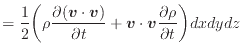 $\displaystyle = \frac{1}{2} \bigg( \rho \frac{\partial (\bm{v} \cdot \bm{v})}{\partial t} + \bm{v} \cdot \bm{v} \frac{\partial \rho}{\partial t} \bigg) dxdydz$