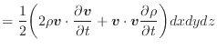 $\displaystyle = \frac{1}{2} \bigg( 2 \rho \bm{v} \cdot \frac{\partial \bm{v}}{\partial t} + \bm{v} \cdot \bm{v} \frac{\partial \rho}{\partial t} \bigg) dxdydz$