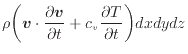 $\displaystyle \rho \bigg( \bm{v} \cdot \frac{\partial \bm{v}}{\partial t} + c_v \frac{\partial T}{\partial t} \bigg) dxdydz$