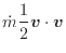 $\displaystyle \dot{m} \frac{1}{2} \bm{v} \cdot \bm{v}$