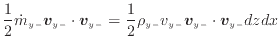 $\displaystyle \frac{1}{2} \dot{m}_{y -}\bm{v}_{y -}\cdot \bm{v}_{y -}= \frac{1} {2} \rho_{y -}v_{y -}\bm{v}_{y -}\cdot \bm{v}_{y -}dzdx$