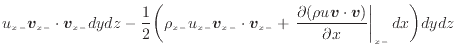 $\displaystyle u_{x -}\bm{v}_{x -}\cdot \bm{v}_{x -}dydz - \frac{1}{2} \bigg( \r...
... (\rho u \bm{v} \cdot \bm{v})}{\partial x} \right\vert _ {{x -}} dx \bigg) dydz$