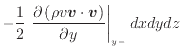 $\displaystyle - \frac{1} {2} \left. \frac{\partial \left( \rho v \bm{v} \cdot \bm{v} \right)}{\partial y} \right\vert _ {{y -}} dxdydz$