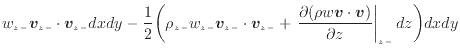 $\displaystyle w_{z -}\bm{v}_{z -}\cdot \bm{v}_{z -}dxdy - \frac{1}{2} \bigg( \r...
... (\rho w \bm{v} \cdot \bm{v})}{\partial z} \right\vert _ {{z -}} dz \bigg) dxdy$