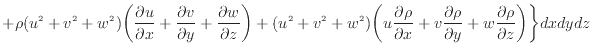 $\displaystyle + \rho (u^2 + v^2 + w^2) \bigg( \dfrac{\partial u}{\partial x} + ...
...l \rho}{\partial y} + w \dfrac{\partial \rho}{\partial z} \bigg) \bigg\} dxdydz$