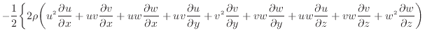 $\displaystyle - \frac{1}{2} \bigg\{ 2 \rho \bigg( u^2 \dfrac{\partial u}{\parti...
... v w \dfrac{\partial v}{\partial z} + w^2 \dfrac{\partial w}{\partial z} \bigg)$