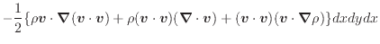 $\displaystyle - \dfrac{1}{2} \{ \rho \bm{v} \cdot \bm{\nabla}( \bm{v} \cdot \bm...
... \cdot \bm{v}) + (\bm{v} \cdot \bm{v}) (\bm{v} \cdot \bm{\nabla}\rho) \} dxdydx$