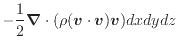 $\displaystyle - \dfrac{1}{2} \bm{\nabla} \cdot ( \rho (\bm{v} \cdot \bm{v} ) \bm{v} ) dxdydz$