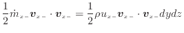 $\displaystyle \frac{1}{2} \dot{m}_{x -}\bm{v}_{x -}\cdot \bm{v}_{x -}= \frac{1} {2} \rho u_{x -}\bm{v}_{x -}\cdot \bm{v}_{x -}dydz$