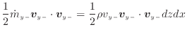 $\displaystyle \frac{1}{2} \dot{m}_{y -}\bm{v}_{y -}\cdot \bm{v}_{y -}= \frac{1}{2} \rho v_{y -}\bm{v}_{y -}\cdot \bm{v}_{y -}dzdx$