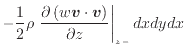 $\displaystyle - \frac{1} {2} \rho \left. \frac{\partial \left( w \bm{v} \cdot \bm{v} \right)}{\partial z} \right\vert _ {{z -}} dxdydx$