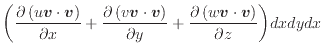 $\displaystyle \bigg( \dfrac{\partial \left( u \bm{v} \cdot \bm{v} \right)}{\par...
...\dfrac{\partial \left( w \bm{v} \cdot \bm{v} \right)}{\partial z} \bigg) dxdydx$