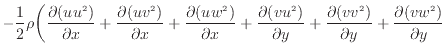 $\displaystyle - \frac{1} {2} \rho \bigg( \dfrac{\partial (u u^2 )}{\partial x} ...
...+ \dfrac{\partial (v v^2 )}{\partial y} + \dfrac{\partial (v w^2 )}{\partial y}$