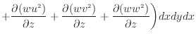 $\displaystyle + \dfrac{\partial (w u^2 )}{\partial z} + \dfrac{\partial (w v^2 )}{\partial z} + \dfrac{\partial (w w^2 )}{\partial z} \bigg) dxdydx$