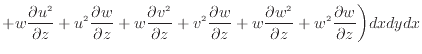 $\displaystyle + w \dfrac{\partial u^2 }{\partial z} + u^2 \dfrac{\partial w}{\p...
...c{\partial w^2 }{\partial z} + w^2 \dfrac{\partial w}{\partial z} \bigg) dxdydx$