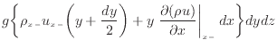 $\displaystyle g \bigg\{ \rho_{x -}u_{x -}\bigg( y + \frac{dy} {2} \bigg) + y \left. \frac{\partial (\rho u)}{\partial x} \right\vert _ {{x -}} dx \bigg\} dydz$