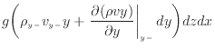 $\displaystyle g \bigg( \rho_{y -}v_{y -}y + \left. \frac{\partial (\rho v y)}{\partial y} \right\vert _ {{y -}} dy \bigg) dzdx$