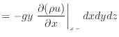 $\displaystyle = - g y \left. \frac{\partial (\rho u)}{\partial x} \right\vert _ {{x -}} dxdydz$