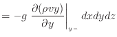 $\displaystyle = - g \left. \frac{\partial (\rho v y)}{\partial y} \right\vert _ {{y -}} dxdydz$
