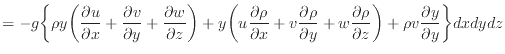 $\displaystyle = - g \bigg\{ \rho y \bigg( \dfrac{\partial u}{\partial x} + \dfr...
...\rho}{\partial z} \bigg) + \rho v \dfrac{\partial y}{\partial y} \bigg\} dxdydz$