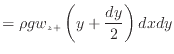 $\displaystyle = \rho g w_{z +}\left( y + \frac{dy} {2} \right) dxdy$