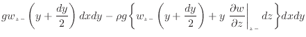 $\displaystyle g w_{z -}\left( y + \frac{dy} {2} \right) dxdy - \rho g \bigg\{ w...
... + y \left. \frac{\partial w}{\partial z} \right\vert _ {{z -}} dz \bigg\} dxdy$