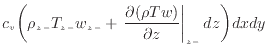 $\displaystyle c_v \bigg( \rho_{z -}T_{z -}w_{z -}+ \left. \frac{\partial (\rho T w)}{\partial z} \right\vert _ {{z -}} dz \bigg) dxdy$