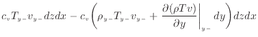 $\displaystyle c_v T_{y -}v_{y -}dzdx - c_v \bigg( \rho_{y -}T_{y -}v_{y -}+ \left. \frac{\partial (\rho T v)}{\partial y} \right\vert _ {{y -}} dy \bigg) dzdx$