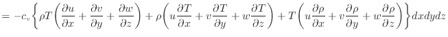 $\displaystyle = - c_v \bigg\{ \rho T \bigg( \dfrac{\partial u}{\partial x} + \d...
...l \rho}{\partial y} + w \dfrac{\partial \rho}{\partial z} \bigg) \bigg\} dxdydz$