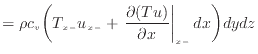 $\displaystyle = \rho c_v \bigg( T_{x -}u_{x -}+ \left. \frac{\partial (Tu)}{\partial x} \right\vert _ {{x -}} dx \bigg) dydz$