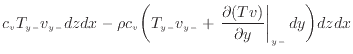 $\displaystyle c_v T_{y -}v_{y -}dzdx - \rho c_v \bigg( T_{y -}v_{y -}+ \left. \frac{\partial (Tv)}{\partial y} \right\vert _ {{y -}} dy \bigg) dzdx$