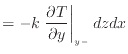 $\displaystyle = - k \left. \frac{\partial T}{\partial y} \right\vert _ {{y -}} dzdx$