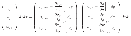$\displaystyle \left( \begin{array}{c} u_{y +}\\ v_{y +}\\ w_{y +} \end{array} \...
...frac{\partial w}{\partial y} \right\vert _ {{y -}} d y \end{array} \right) dzdx$