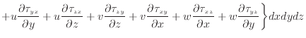 $\displaystyle + u \dfrac{\partial \tau_{yx}}{\partial y} + u \dfrac{\partial \t...
...tau_{xz}}{\partial x} + w \dfrac{\partial \tau_{yz}}{\partial y} \bigg\} dxdydz$