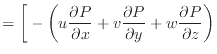 $\displaystyle = \bigg[ - \bigg( u \frac{\partial P}{\partial x} + v \frac{\partial P}{\partial y} + w \frac{\partial P}{\partial z} \bigg)$