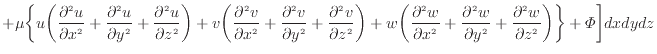 $\displaystyle + \mu \bigg\{ u \bigg( \frac{\partial ^2 u}{\partial x^2 } + \fra...
... } + \frac{\partial ^2 w}{\partial z^2 } \bigg) \bigg\} + \varPhi \bigg] dxdydz$