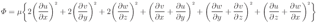 $\displaystyle \varPhi = \mu \bigg\{ 2 \bigg( \dfrac{\partial u}{\partial x} \bi...
...frac{\partial u}{\partial z} + \dfrac{\partial w}{\partial x} \bigg)^2 \bigg\}
$