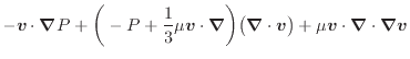 $\displaystyle - \bm{v} \cdot \bm{\nabla} P + \bigg( - P + \dfrac{1}{3} \mu \bm{...
...bla} \cdot \bm{v} \big) + \mu \bm{v} \cdot \bm{\nabla} \cdot \bm{\nabla} \bm{v}$