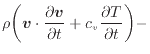 $\displaystyle \rho \bigg( \bm{v} \cdot \frac{\partial \bm{v}}{\partial t} + c_v \frac{\partial T}{\partial t} \bigg) -$