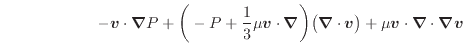 $\displaystyle \hspace{6em} - \bm{v} \cdot \bm{\nabla} P + \bigg( - P + \dfrac{1...
...bla} \cdot \bm{v} \big) + \mu \bm{v} \cdot \bm{\nabla} \cdot \bm{\nabla} \bm{v}$