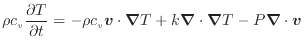 $\displaystyle \rho c_v \frac{\partial T}{\partial t} = - \rho c_v \bm{v} \cdot \bm{\nabla} T + k \bm{\nabla} \cdot \bm{\nabla} T - P \bm{\nabla} \cdot \bm{v}$