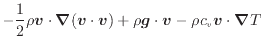 $\displaystyle - \frac{1}{2} \rho \bm{v} \cdot \bm{\nabla} (\bm{v} \cdot \bm{v}) + \rho \bm{g} \cdot \bm{v} - \rho c_v \bm{v} \cdot \bm{\nabla} T$