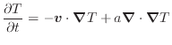 $\displaystyle \frac{\partial T}{\partial t} = - \bm{v} \cdot \bm{\nabla} T + a \bm{\nabla} \cdot \bm{\nabla} T$