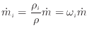 $\displaystyle \dot{m}_i = \frac{\rho_i}{\rho} \dot{m} = \omega_i \dot{m}$