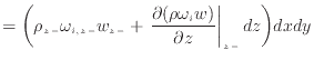 $\displaystyle = \bigg( \rho_{z -}\omega_{i,{z -}} w_{z -}+ \left. \frac{\partial (\rho \omega_{i} w)}{\partial z} \right\vert _ {{z -}} dz \bigg) dxdy$