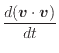 $\displaystyle \frac{d(\bm{v} \cdot \bm{v})}{dt}$